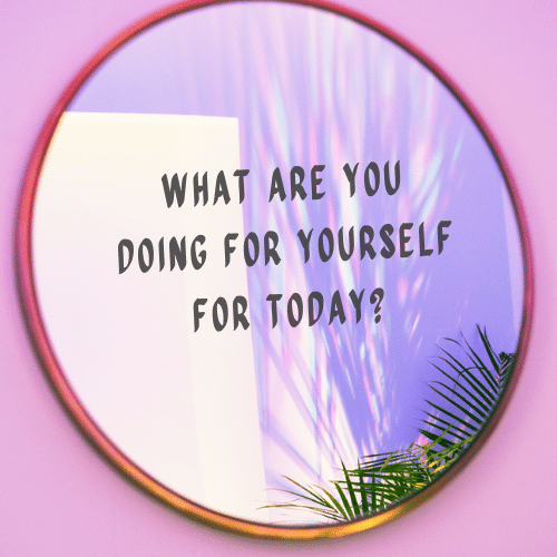 What are you doing for yourself today?