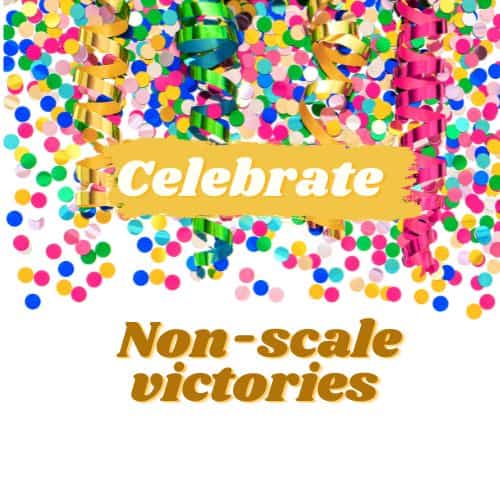 Celebrate non scale victories